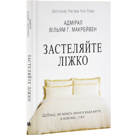Застеляйте ліжко. Дрібниці, які можуть змінити ваше життя… і, можливо, світ