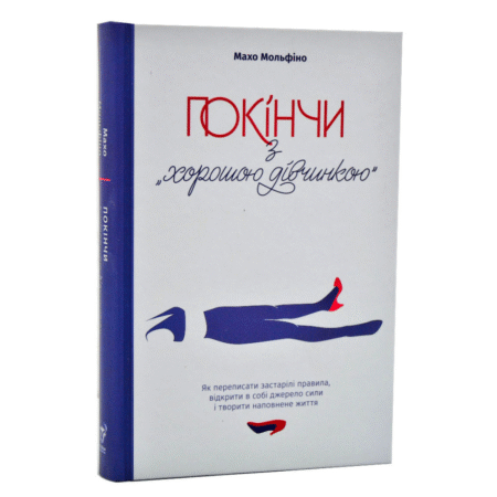 Покінчи з хорошою дівчинкою. Як переписати застарілі правила, відкрити в собі джерело сили і творити наповнене життя