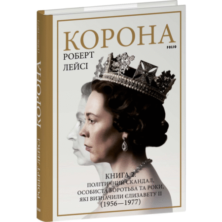 Корона. Книга 2: Політичний скандал, особиста боротьба та роки, які визначили Єлизавету ІІ (1956—1977)